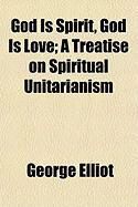 Produktbild: God Is Spirit, God Is Love; A Treatise on Spiritual Unitarianism
