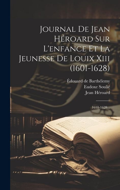 Produktbild: Journal De Jean H&eacute;roard Sur L'enfance Et La Jeunesse De Louix Xiii (1601-1628)