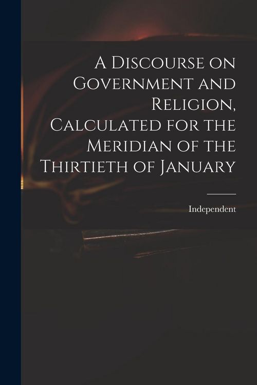 Produktbild: A Discourse on Government and Religion, Calculated for the Meridian of the Thirtieth of January