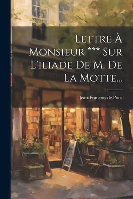 Produktbild: Lettre &Agrave; Monsieur *** Sur L'iliade De M. De La Motte...