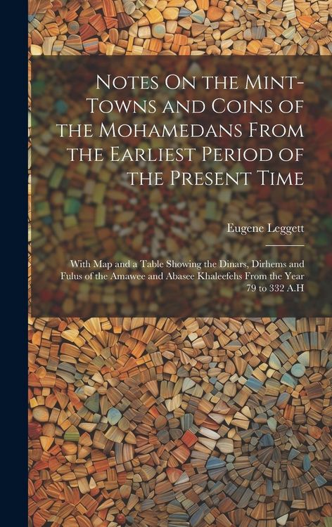 Produktbild: Notes On the Mint-Towns and Coins of the Mohamedans From the Earliest Period of the Present Time: With Map and a Table Showing the Dinars, Dirhems and