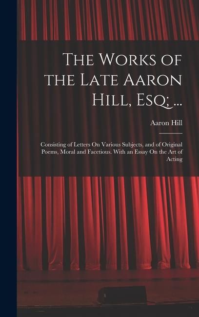 Produktbild: The Works of the Late Aaron Hill, Esq; ...: Consisting of Letters On Various Subjects, and of Original Poems, Moral and Facetious. With an Essay On th