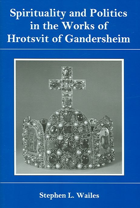 Produktbild: Wailes, S: Spirituality and Politics in the Works of Hrotsvi