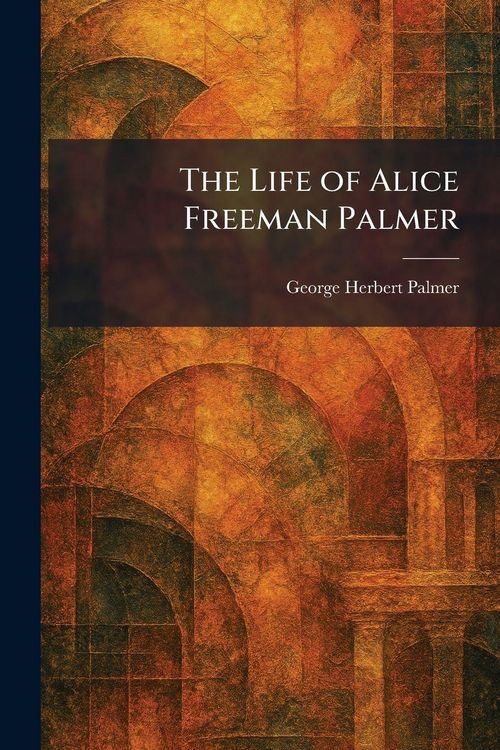 Produktbild: The Life of Alice Freeman Palmer
