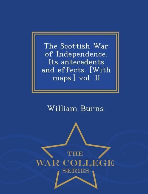 Produktbild: The Scottish War of Independence. Its antecedents and effects. [With maps.] vol. II - War College Series