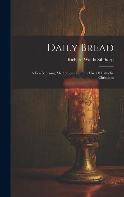 Produktbild: Daily Bread: A Few Morning Meditations For The Use Of Catholic Christians