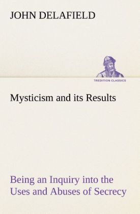 Produktbild: Mysticism and its Results Being an Inquiry into the Uses and Abuses of Secrecy