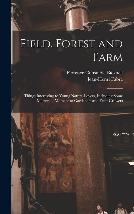 Produktbild: Field, Forest and Farm; Things Interesting to Young Nature-lovers, Including Some Matters of Moment to Gardeners and Fruit-growers