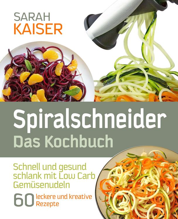 Produktbild: Spiralschneider - Das Kochbuch: Schnell und gesund schlank mit Low Carb Gem&uuml;senudeln
