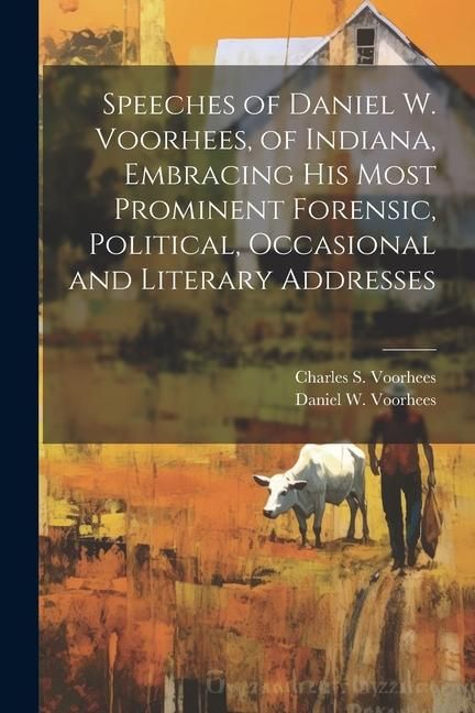 Produktbild: Speeches of Daniel W. Voorhees, of Indiana, Embracing his Most Prominent Forensic, Political, Occasional and Literary Addresses