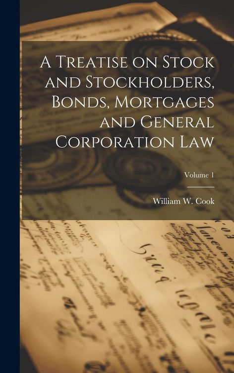 Produktbild: A Treatise on Stock and Stockholders, Bonds, Mortgages and General Corporation Law; Volume 1