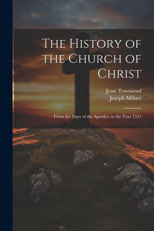 Produktbild: The History of the Church of Christ: From the Days of the Apostles, to the Year 1551