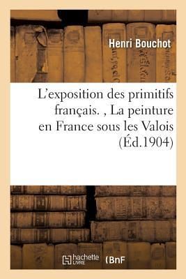 Produktbild: L'Exposition Des Primitifs Fran&ccedil;ais., La Peinture En France Sous Les Valois