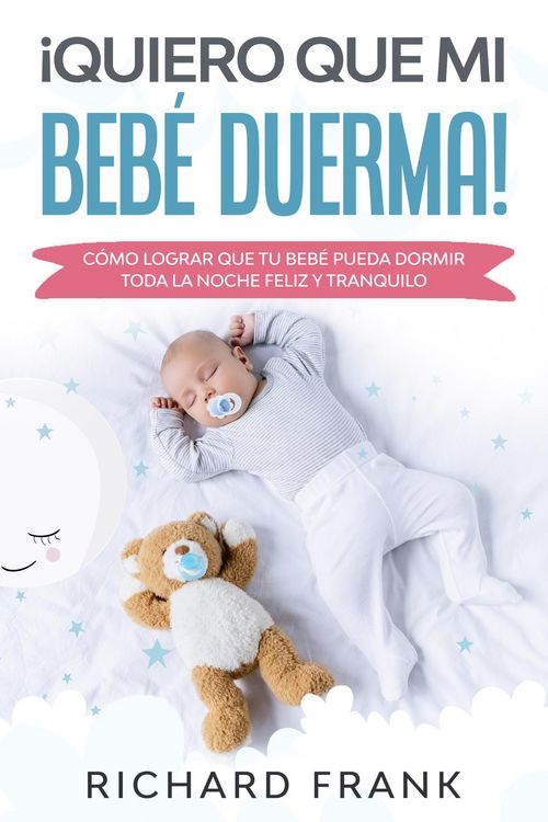 Produktbild: &iexcl;Quiero que mi Beb&eacute; Duerma!: C&oacute;mo Lograr que tu Beb&eacute; Pueda Dormir Toda la Noche Feliz y Tranquilo