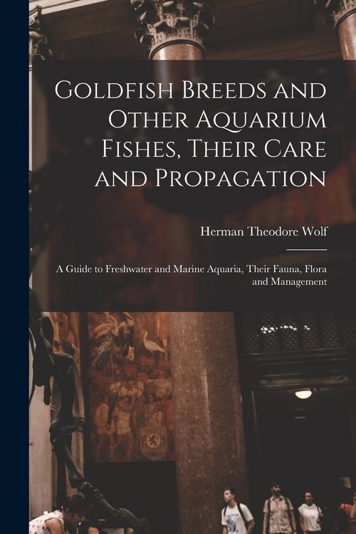Produktbild: Goldfish Breeds and Other Aquarium Fishes, Their Care and Propagation; a Guide to Freshwater and Marine Aquaria, Their Fauna, Flora and Management
