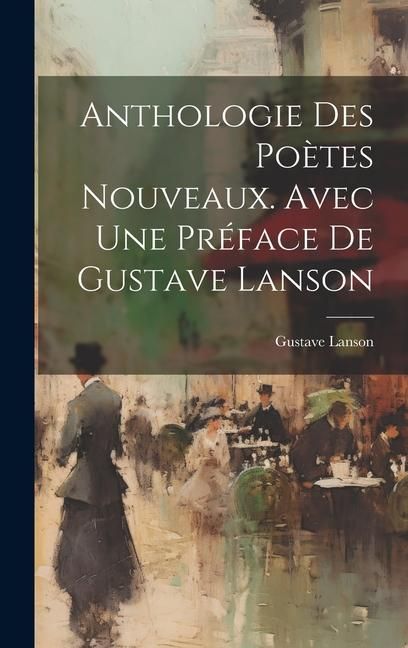 Produktbild: Anthologie des Po&egrave;tes Nouveaux. Avec une Pr&eacute;face de Gustave Lanson