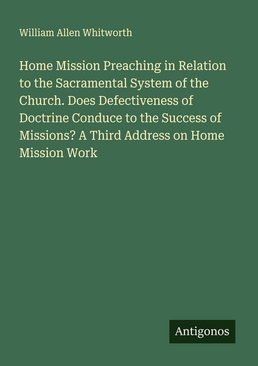 Produktbild: Home Mission Preaching in Relation to the Sacramental System of the Church. Does Defectiveness of Doctrine Conduce to the Success of Missions? A Third