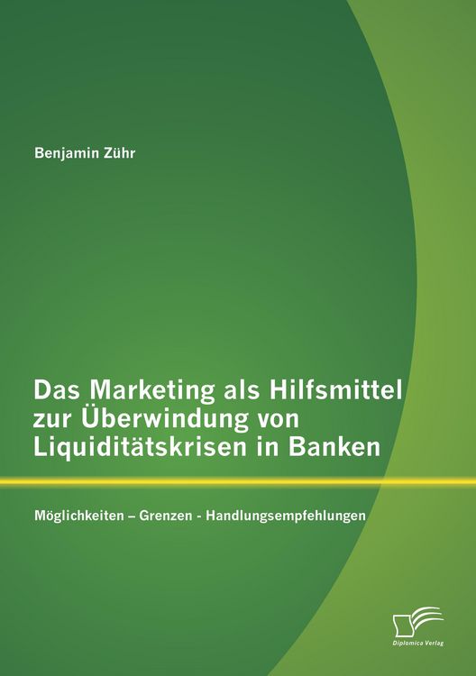 Produktbild: Das Marketing als Hilfsmittel zur &Uuml;berwindung von Liquidit&auml;tskrisen in Banken: M&ouml;glichkeiten - Grenzen - Handlungsempfehlungen