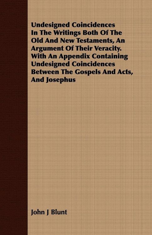 Produktbild: Undesigned Coincidences In The Writings Both Of The Old And New Testaments, An Argument Of Their Veracity. With An Appendix Containing Undesigned Coincidences Between The Gospels And Acts, And Josephus