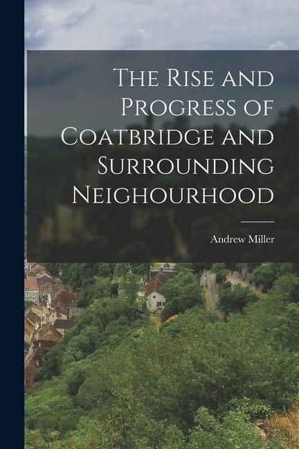 Produktbild: The Rise and Progress of Coatbridge and Surrounding Neighourhood