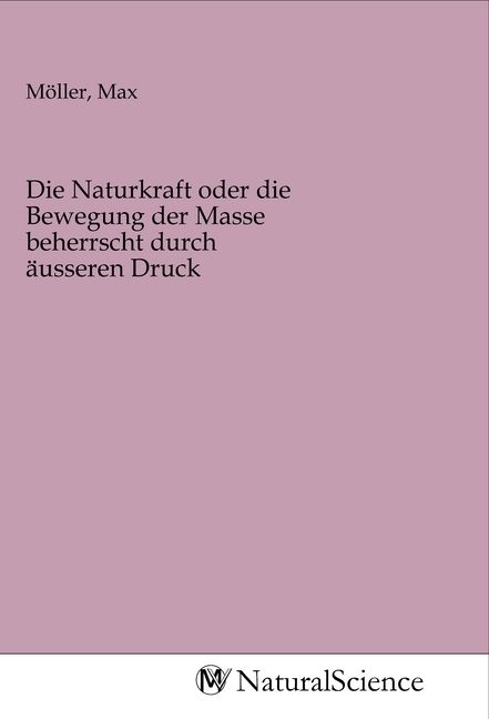 Produktbild: Die Naturkraft oder die Bewegung der Masse beherrscht durch &auml;usseren Druck