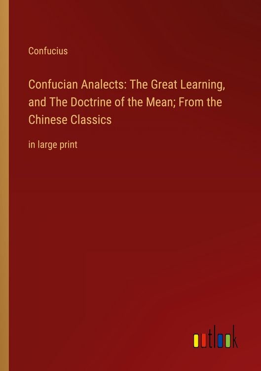 Produktbild: Confucian Analects: The Great Learning, and The Doctrine of the Mean; From the Chinese Classics