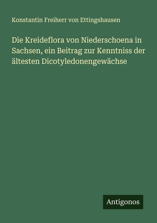 Produktbild: Die Kreideflora von Niederschoena in Sachsen, ein Beitrag zur Kenntniss der &auml;ltesten Dicotyledonengew&auml;chse