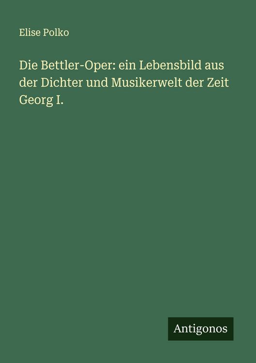 Produktbild: Die Bettler-Oper: ein Lebensbild aus der Dichter und Musikerwelt der Zeit Georg I.