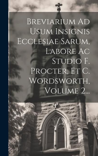 Produktbild: Breviarium Ad Usum Insignis Ecclesiae Sarum, Labore Ac Studio F. Procter, Et C. Wordsworth, Volume 2...