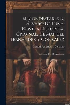 Produktbild: El Condestable D. &Aacute;lvaro De Luna, Novela Hist&oacute;rica, Original, De Manuel Fern&aacute;ndez Y Gonz&aacute;lez: Adornada Con 34 Grabados...