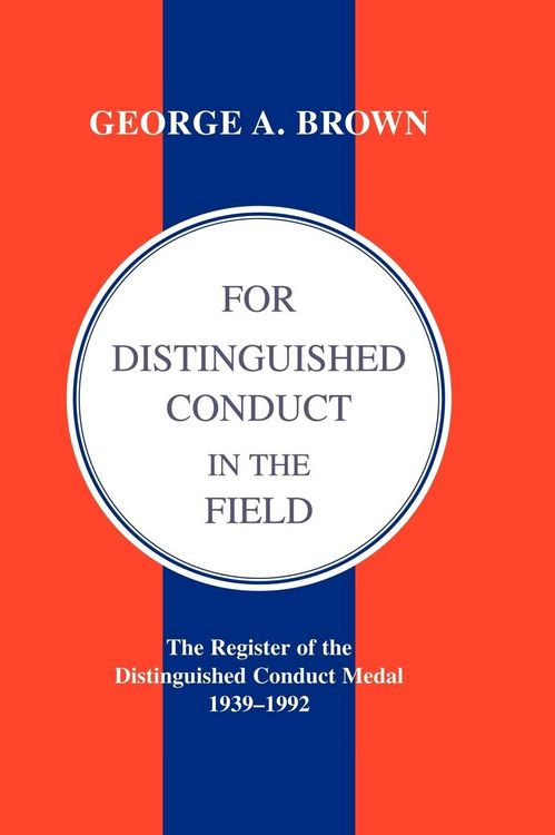 Produktbild: FOR DISTINGUISHED CONDUCT IN THE FIELD. The Register of the Distinguished Conduct Medal 1939-1992.