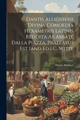 Produktbild: Dantis Allighierii Divina Comoedia Hexametris Latinis Reddita Ab Abbate Dalla Piazza, Praefatus Est [and Ed.] C. Witte