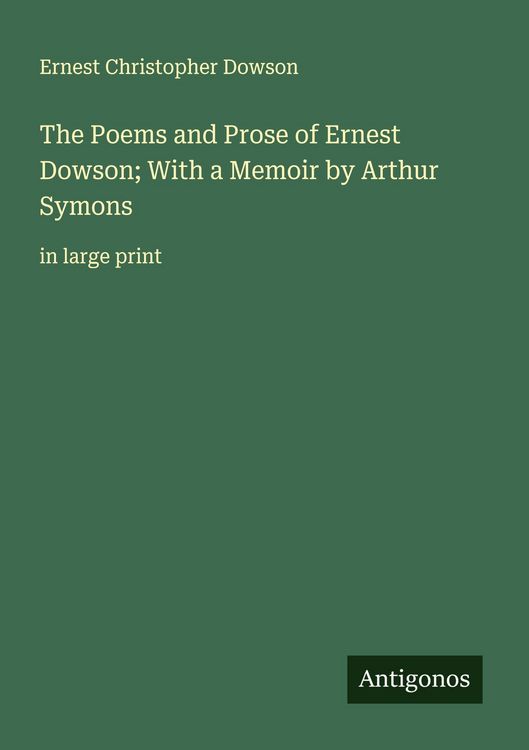 Produktbild: The Poems and Prose of Ernest Dowson; With a Memoir by Arthur Symons