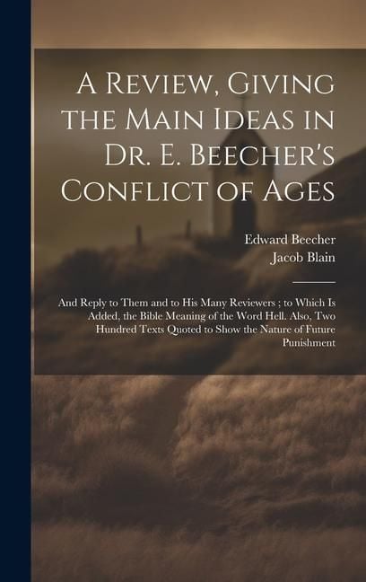 Produktbild: A Review, Giving the Main Ideas in Dr. E. Beecher's Conflict of Ages: And Reply to Them and to His Many Reviewers; to Which Is Added, the Bible Meanin