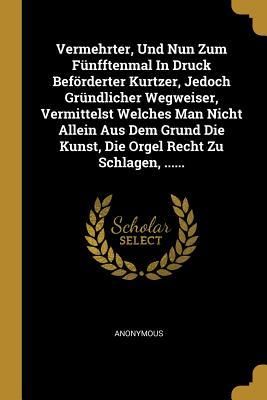 Produktbild: Vermehrter, Und Nun Zum F&uuml;nfftenmal in Druck Bef&ouml;rderter Kurtzer, Jedoch Gr&uuml;ndlicher Wegweiser, Vermittelst Welches Man Nicht Allein Aus Dem Grund Die