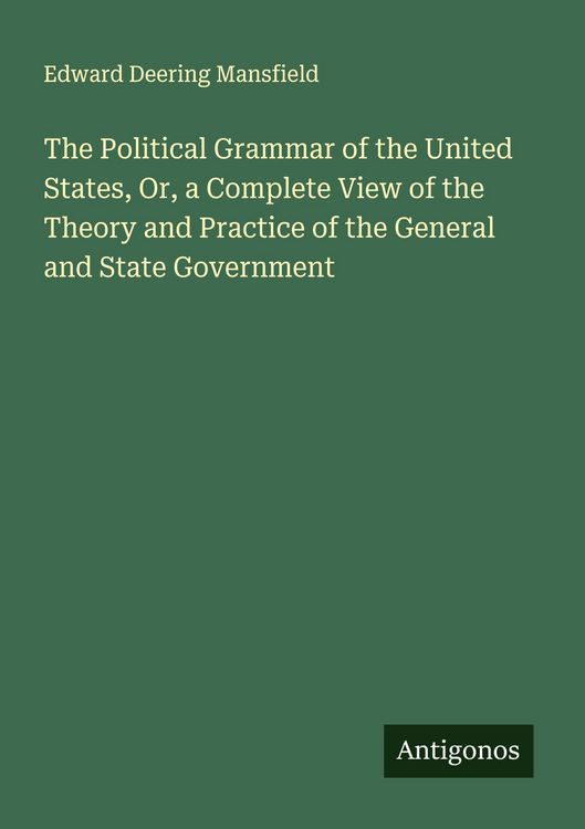 Produktbild: The Political Grammar of the United States, Or, a Complete View of the Theory and Practice of the General and State Government