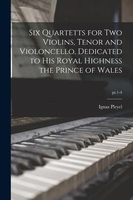 Produktbild: Six Quartetts for Two Violins, Tenor and Violoncello, Dedicated to His Royal Highness the Prince of Wales; pt.1-4
