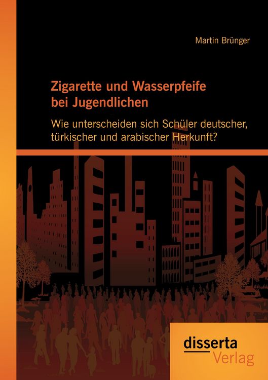 Produktbild: Zigarette und Wasserpfeife bei Jugendlichen: Wie unterscheiden sich Sch&uuml;ler deutscher, t&uuml;rkischer und arabischer Herkunft?