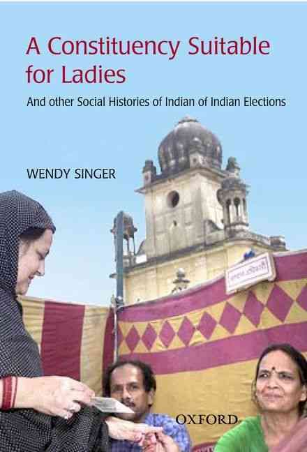 Produktbild: A Constituency Suitable for Ladies': And Other Social Histories of Indian Elections