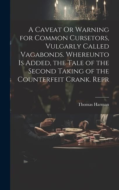 Produktbild: A Caveat Or Warning for Common Cursetors, Vulgarly Called Vagabonds. Whereunto Is Added, the Tale of the Second Taking of the Counterfeit Crank. Repr