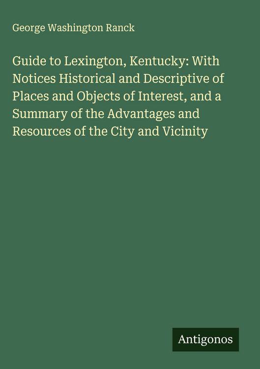 Produktbild: Guide to Lexington, Kentucky: With Notices Historical and Descriptive of Places and Objects of Interest, and a Summary of the Advantages and Resources