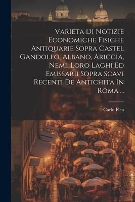 Produktbild: Varieta Di Notizie Economiche Fisiche Antiquarie Sopra Castel Gandolfo, Albano, Ariccia, Nemi, Loro Laghi Ed Emissarii Sopra Scavi Recenti De Antichit