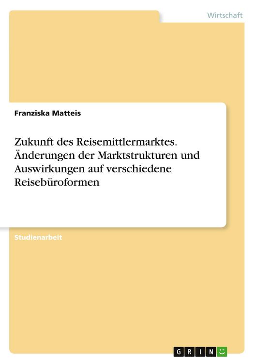 Produktbild: Zukunft des Reisemittlermarktes. &Auml;nderungen der Marktstrukturen und Auswirkungen auf verschiedene Reiseb&uuml;roformen
