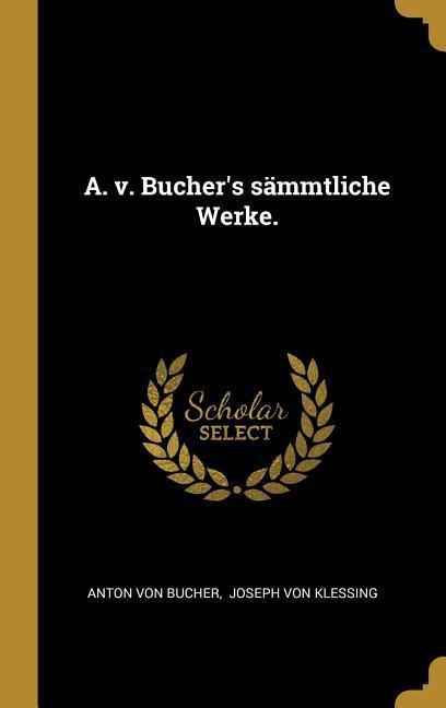 Produktbild: A. v. Bucher's s&auml;mmtliche Werke.