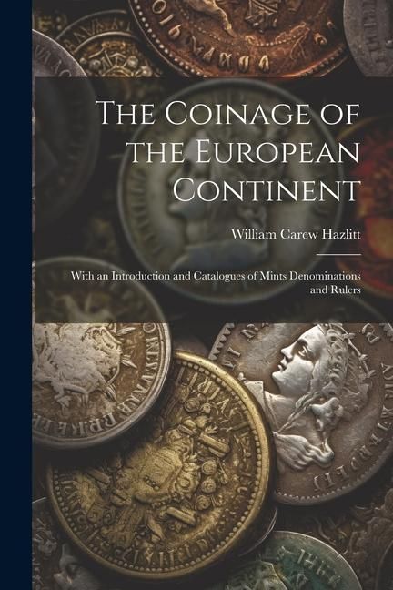 Produktbild: The Coinage of the European Continent: With an Introduction and Catalogues of Mints Denominations and Rulers