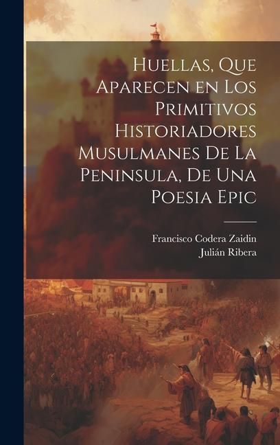 Produktbild: Huellas, que aparecen en los primitivos historiadores musulmanes de la Peninsula, de una poesia epic