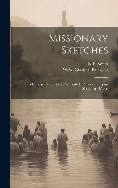 Produktbild: Missionary Sketches: A Concise History of the Work of the American Baptist Missionary Union