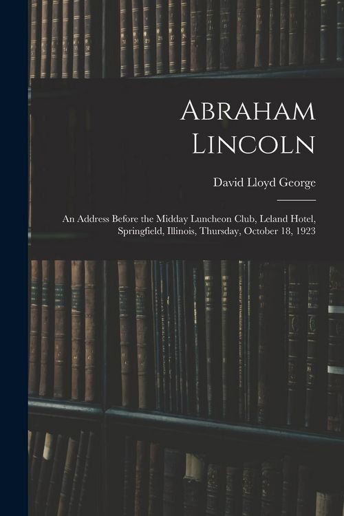 Produktbild: Abraham Lincoln: an Address Before the Midday Luncheon Club, Leland Hotel, Springfield, Illinois, Thursday, October 18, 1923