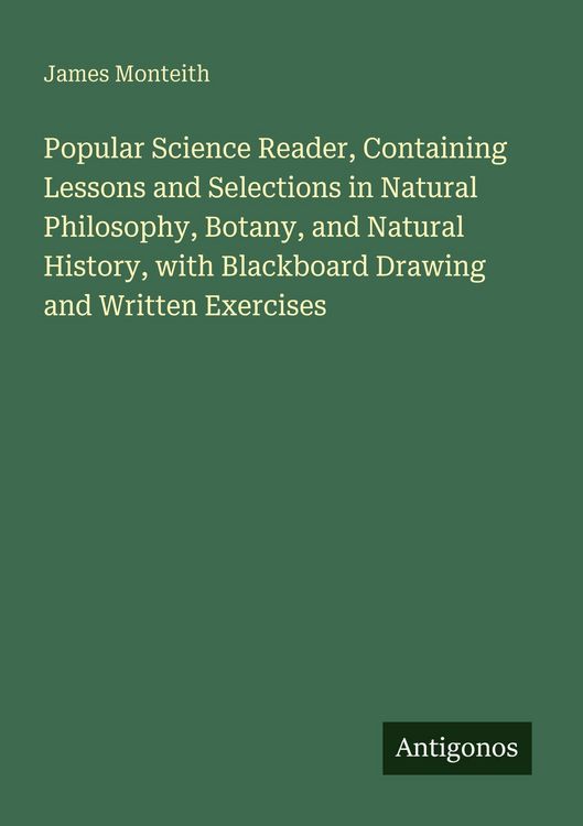 Produktbild: Popular Science Reader, Containing Lessons and Selections in Natural Philosophy, Botany, and Natural History, with Blackboard Drawing and Written Exer