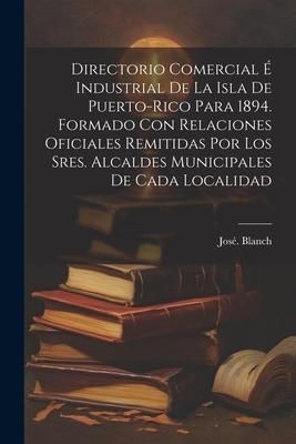 Produktbild: Directorio comercial é industrial de la isla de Puerto-Rico para 1894. Formado con relaciones oficiales remitidas por los sres. alcaldes municip